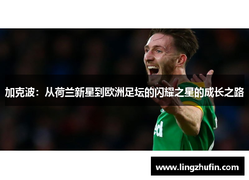 加克波：从荷兰新星到欧洲足坛的闪耀之星的成长之路